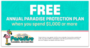 Paradise Plumbing, Air & Electric special for a free annual paradise protection plan when you spend $1,000 or more.