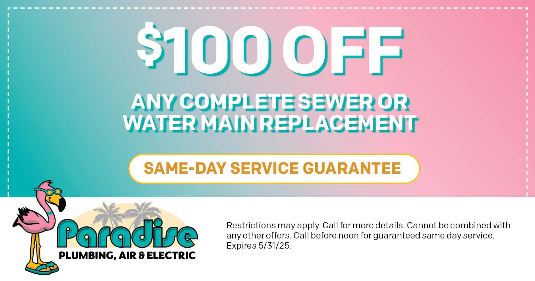 0 off any complete sewer or water main replacement. Expires 05/31/2025.